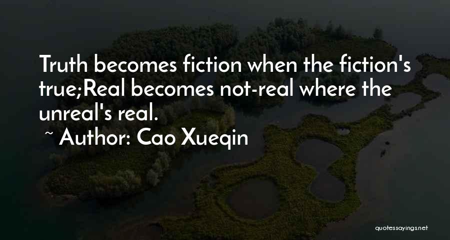 Cao Xueqin Quotes: Truth Becomes Fiction When The Fiction's True;real Becomes Not-real Where The Unreal's Real.