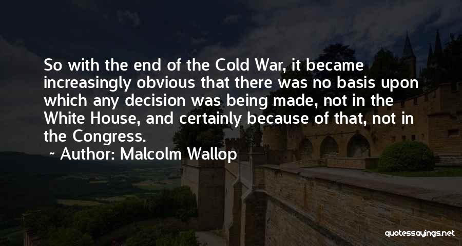 Malcolm Wallop Quotes: So With The End Of The Cold War, It Became Increasingly Obvious That There Was No Basis Upon Which Any