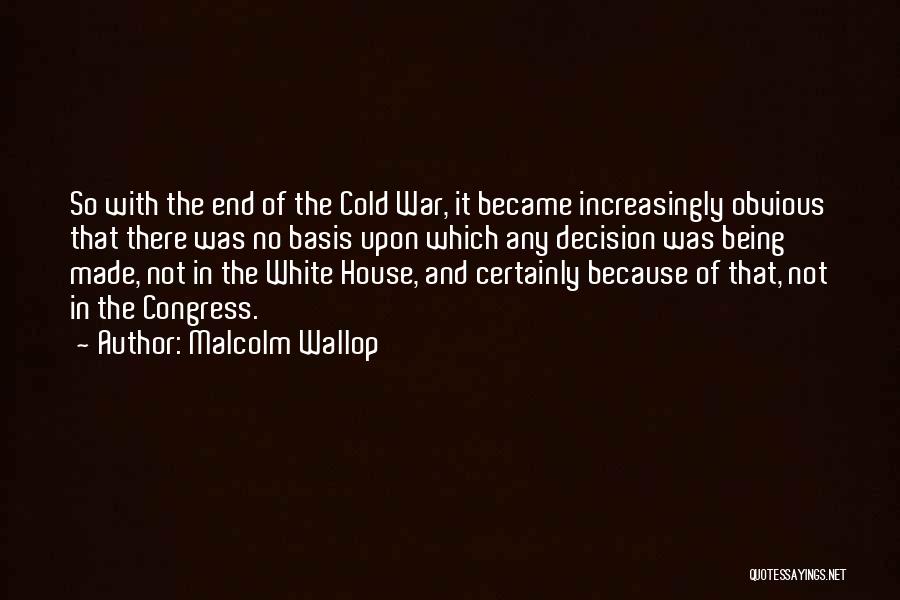 Malcolm Wallop Quotes: So With The End Of The Cold War, It Became Increasingly Obvious That There Was No Basis Upon Which Any