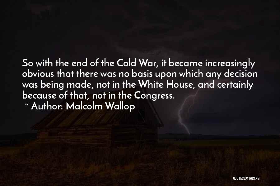 Malcolm Wallop Quotes: So With The End Of The Cold War, It Became Increasingly Obvious That There Was No Basis Upon Which Any