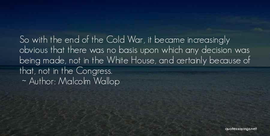 Malcolm Wallop Quotes: So With The End Of The Cold War, It Became Increasingly Obvious That There Was No Basis Upon Which Any