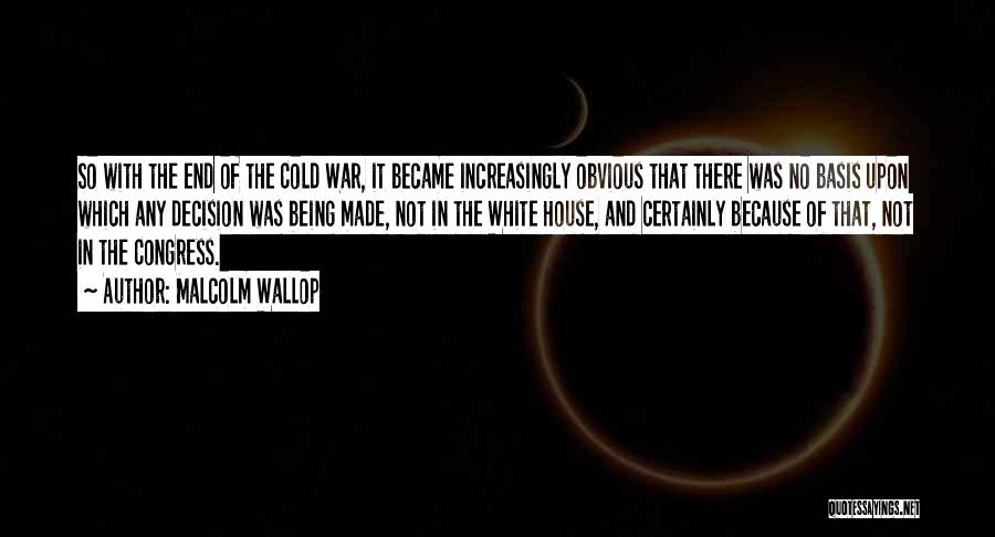 Malcolm Wallop Quotes: So With The End Of The Cold War, It Became Increasingly Obvious That There Was No Basis Upon Which Any