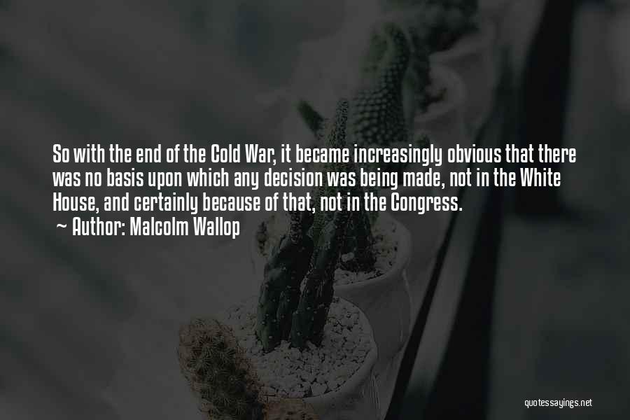 Malcolm Wallop Quotes: So With The End Of The Cold War, It Became Increasingly Obvious That There Was No Basis Upon Which Any