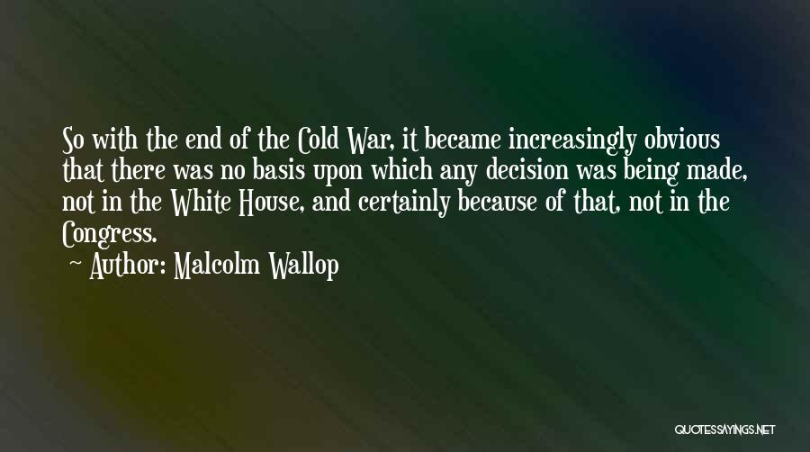 Malcolm Wallop Quotes: So With The End Of The Cold War, It Became Increasingly Obvious That There Was No Basis Upon Which Any