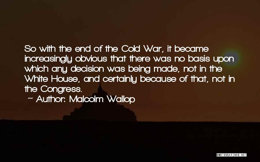 Malcolm Wallop Quotes: So With The End Of The Cold War, It Became Increasingly Obvious That There Was No Basis Upon Which Any