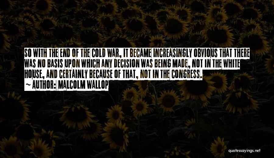 Malcolm Wallop Quotes: So With The End Of The Cold War, It Became Increasingly Obvious That There Was No Basis Upon Which Any