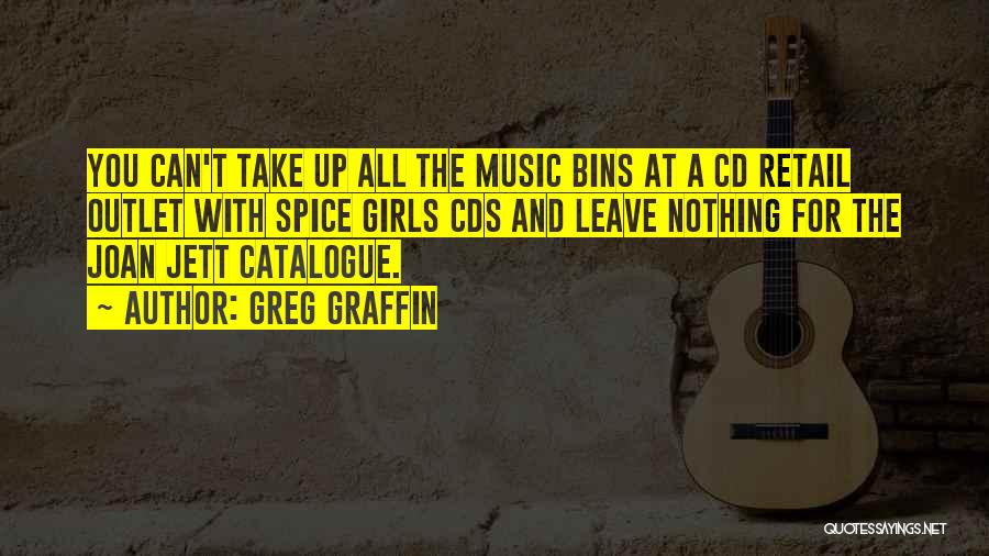 Greg Graffin Quotes: You Can't Take Up All The Music Bins At A Cd Retail Outlet With Spice Girls Cds And Leave Nothing