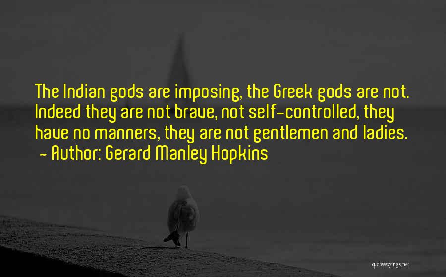 Gerard Manley Hopkins Quotes: The Indian Gods Are Imposing, The Greek Gods Are Not. Indeed They Are Not Brave, Not Self-controlled, They Have No