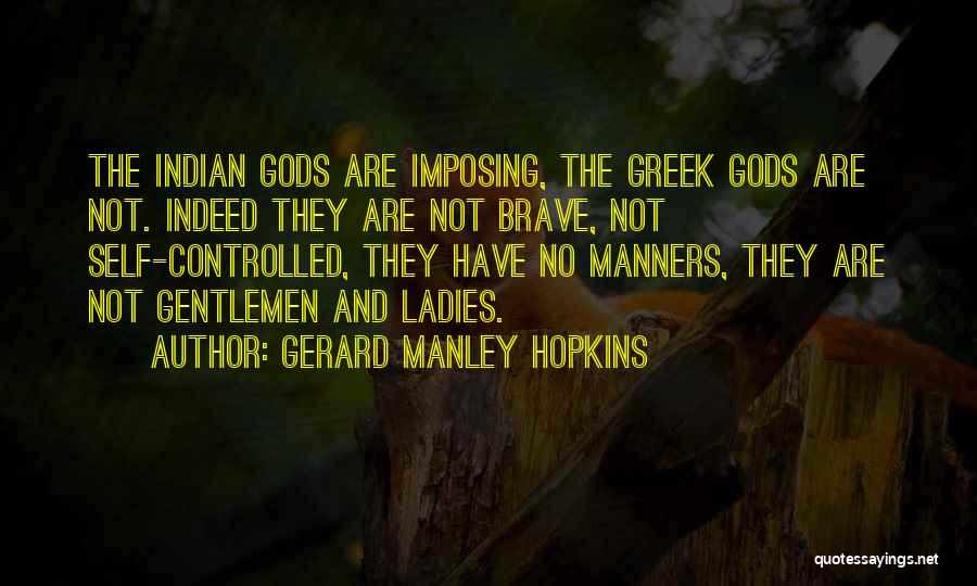 Gerard Manley Hopkins Quotes: The Indian Gods Are Imposing, The Greek Gods Are Not. Indeed They Are Not Brave, Not Self-controlled, They Have No