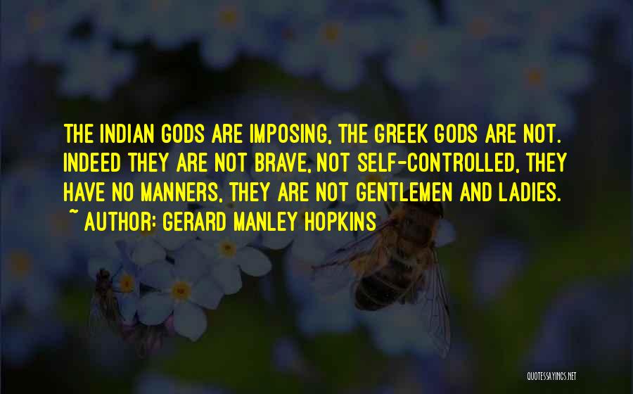 Gerard Manley Hopkins Quotes: The Indian Gods Are Imposing, The Greek Gods Are Not. Indeed They Are Not Brave, Not Self-controlled, They Have No