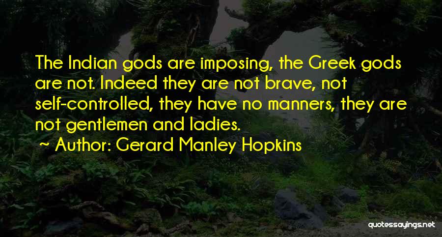 Gerard Manley Hopkins Quotes: The Indian Gods Are Imposing, The Greek Gods Are Not. Indeed They Are Not Brave, Not Self-controlled, They Have No