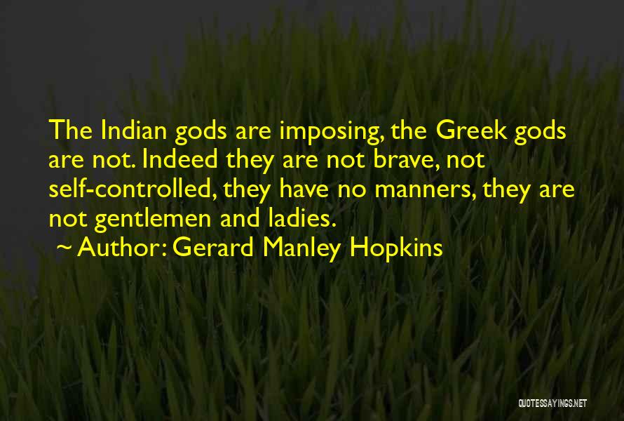 Gerard Manley Hopkins Quotes: The Indian Gods Are Imposing, The Greek Gods Are Not. Indeed They Are Not Brave, Not Self-controlled, They Have No