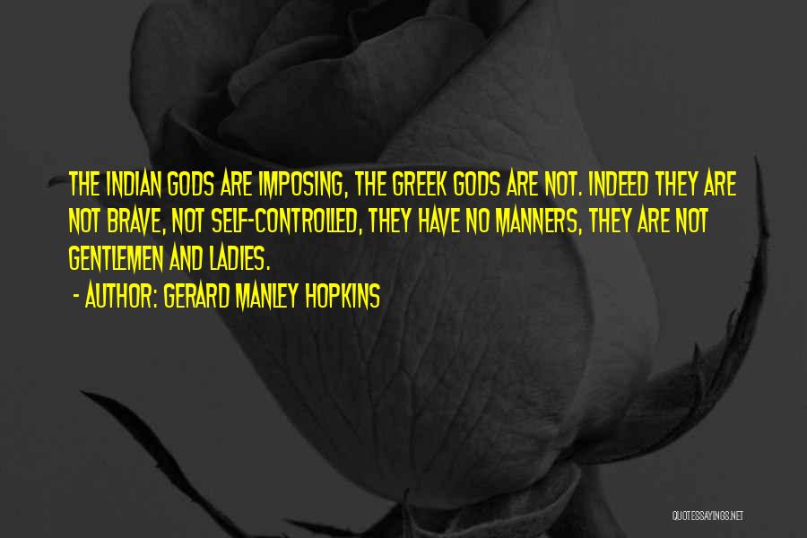 Gerard Manley Hopkins Quotes: The Indian Gods Are Imposing, The Greek Gods Are Not. Indeed They Are Not Brave, Not Self-controlled, They Have No