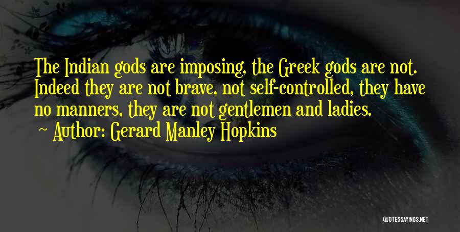 Gerard Manley Hopkins Quotes: The Indian Gods Are Imposing, The Greek Gods Are Not. Indeed They Are Not Brave, Not Self-controlled, They Have No