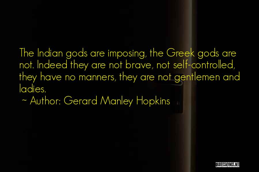 Gerard Manley Hopkins Quotes: The Indian Gods Are Imposing, The Greek Gods Are Not. Indeed They Are Not Brave, Not Self-controlled, They Have No