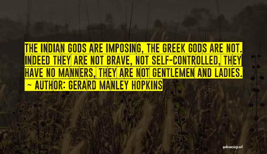 Gerard Manley Hopkins Quotes: The Indian Gods Are Imposing, The Greek Gods Are Not. Indeed They Are Not Brave, Not Self-controlled, They Have No