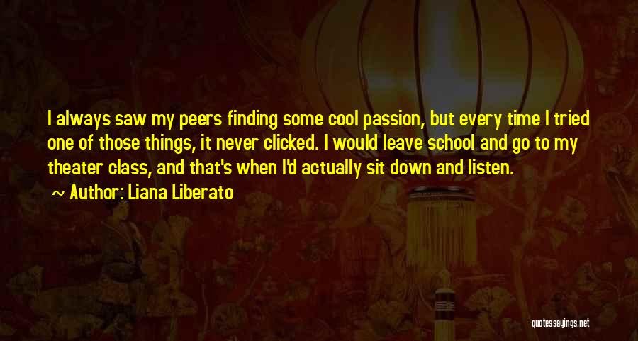 Liana Liberato Quotes: I Always Saw My Peers Finding Some Cool Passion, But Every Time I Tried One Of Those Things, It Never