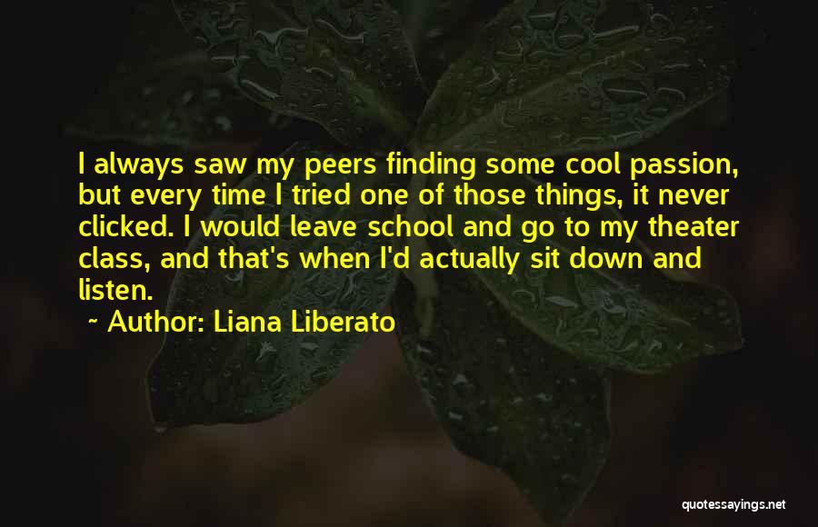 Liana Liberato Quotes: I Always Saw My Peers Finding Some Cool Passion, But Every Time I Tried One Of Those Things, It Never