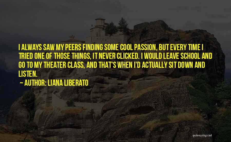 Liana Liberato Quotes: I Always Saw My Peers Finding Some Cool Passion, But Every Time I Tried One Of Those Things, It Never
