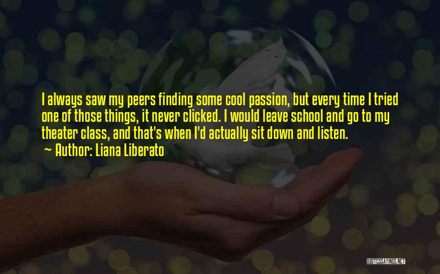 Liana Liberato Quotes: I Always Saw My Peers Finding Some Cool Passion, But Every Time I Tried One Of Those Things, It Never