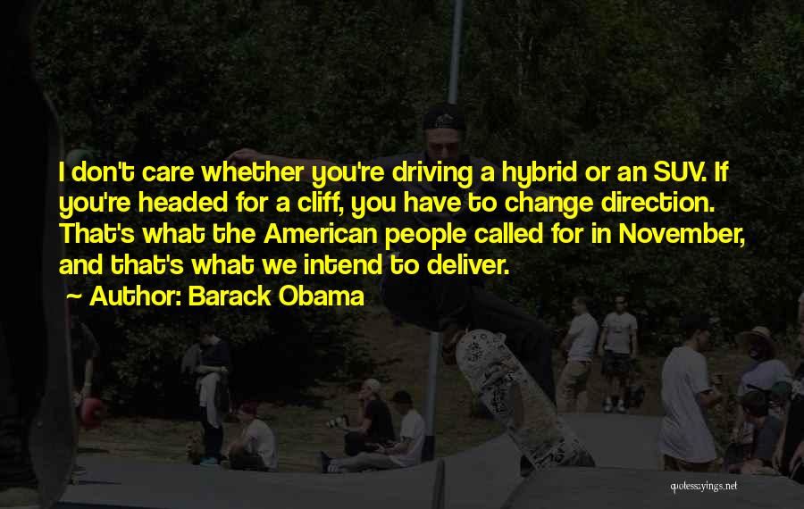 Barack Obama Quotes: I Don't Care Whether You're Driving A Hybrid Or An Suv. If You're Headed For A Cliff, You Have To