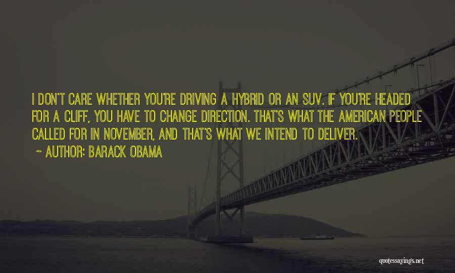 Barack Obama Quotes: I Don't Care Whether You're Driving A Hybrid Or An Suv. If You're Headed For A Cliff, You Have To