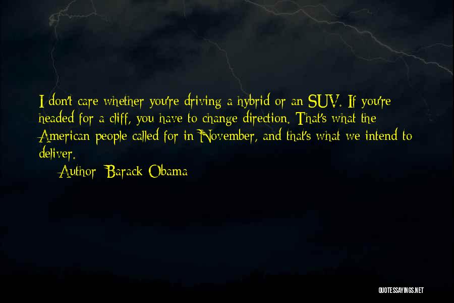 Barack Obama Quotes: I Don't Care Whether You're Driving A Hybrid Or An Suv. If You're Headed For A Cliff, You Have To