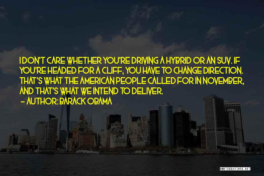 Barack Obama Quotes: I Don't Care Whether You're Driving A Hybrid Or An Suv. If You're Headed For A Cliff, You Have To