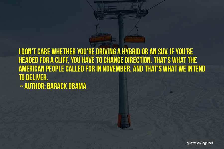 Barack Obama Quotes: I Don't Care Whether You're Driving A Hybrid Or An Suv. If You're Headed For A Cliff, You Have To