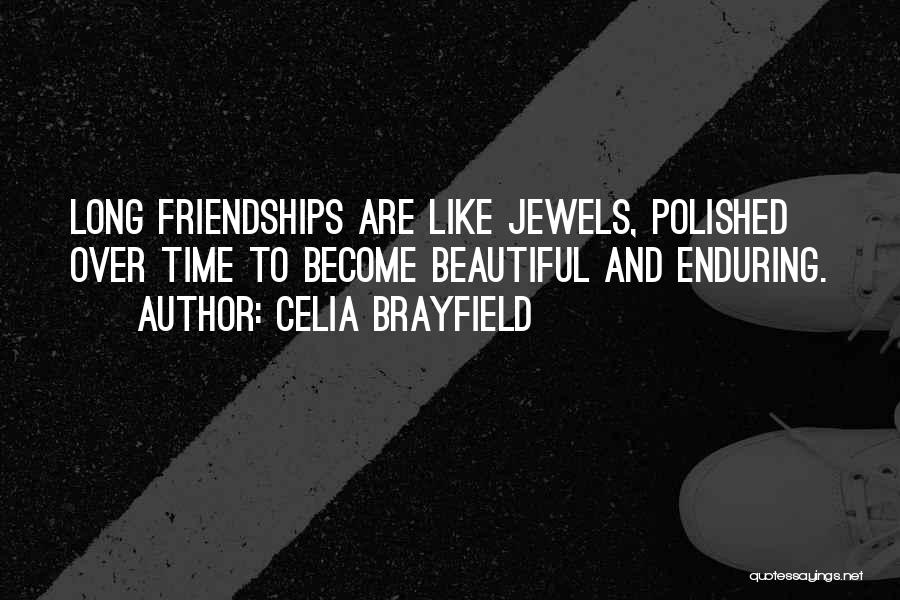 Celia Brayfield Quotes: Long Friendships Are Like Jewels, Polished Over Time To Become Beautiful And Enduring.