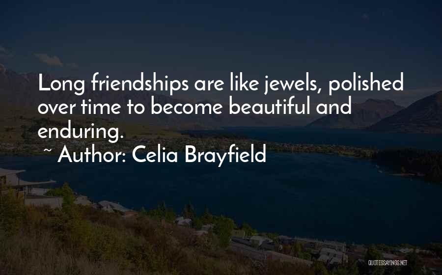 Celia Brayfield Quotes: Long Friendships Are Like Jewels, Polished Over Time To Become Beautiful And Enduring.