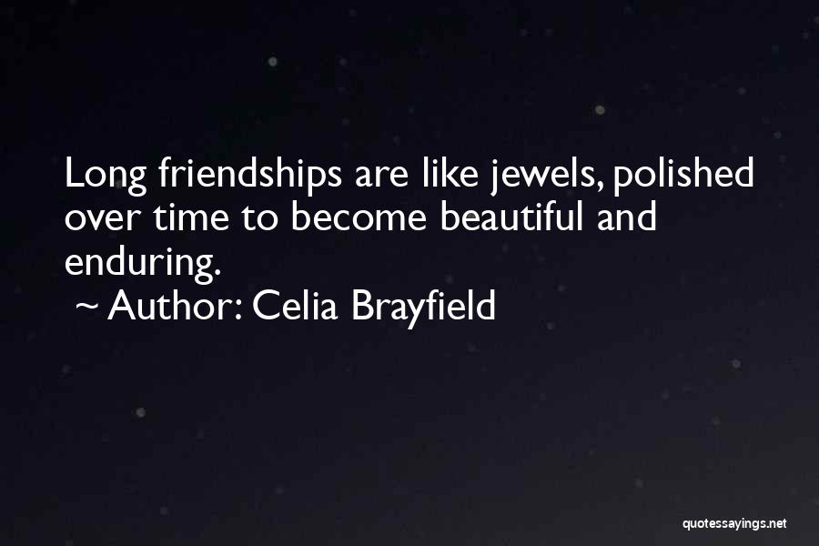 Celia Brayfield Quotes: Long Friendships Are Like Jewels, Polished Over Time To Become Beautiful And Enduring.