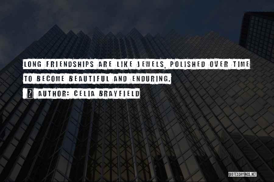 Celia Brayfield Quotes: Long Friendships Are Like Jewels, Polished Over Time To Become Beautiful And Enduring.