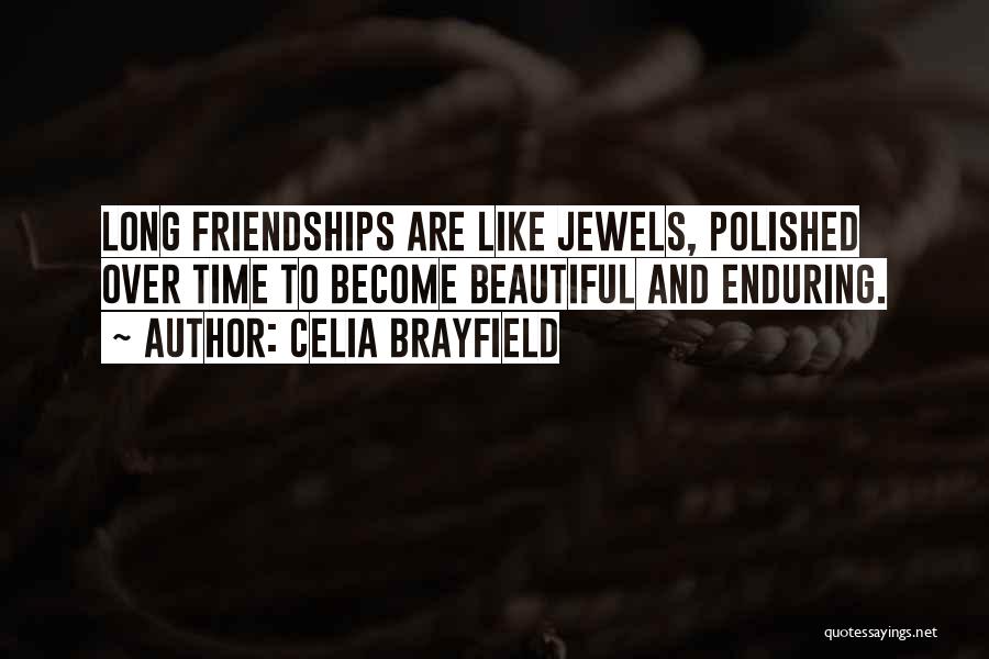 Celia Brayfield Quotes: Long Friendships Are Like Jewels, Polished Over Time To Become Beautiful And Enduring.