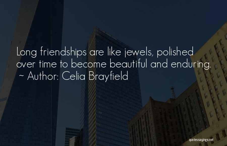 Celia Brayfield Quotes: Long Friendships Are Like Jewels, Polished Over Time To Become Beautiful And Enduring.