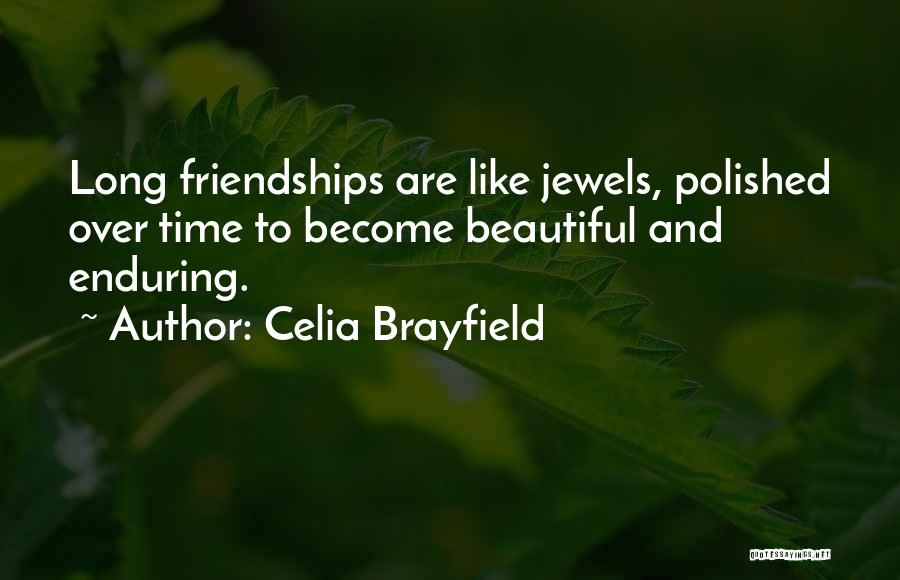 Celia Brayfield Quotes: Long Friendships Are Like Jewels, Polished Over Time To Become Beautiful And Enduring.