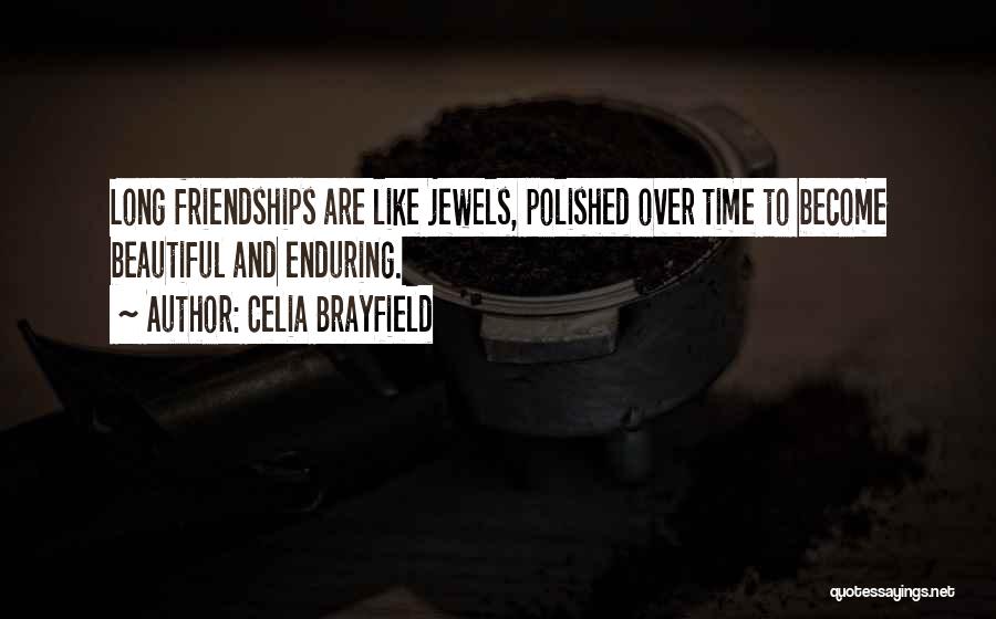 Celia Brayfield Quotes: Long Friendships Are Like Jewels, Polished Over Time To Become Beautiful And Enduring.