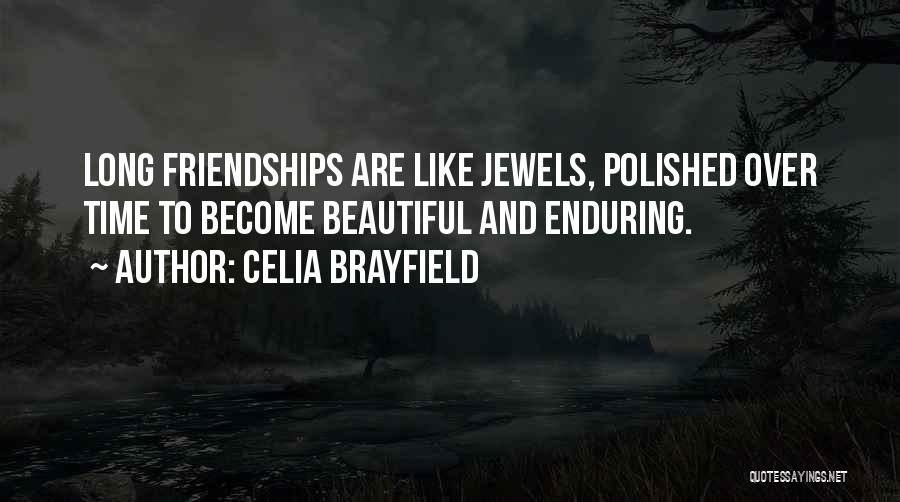 Celia Brayfield Quotes: Long Friendships Are Like Jewels, Polished Over Time To Become Beautiful And Enduring.