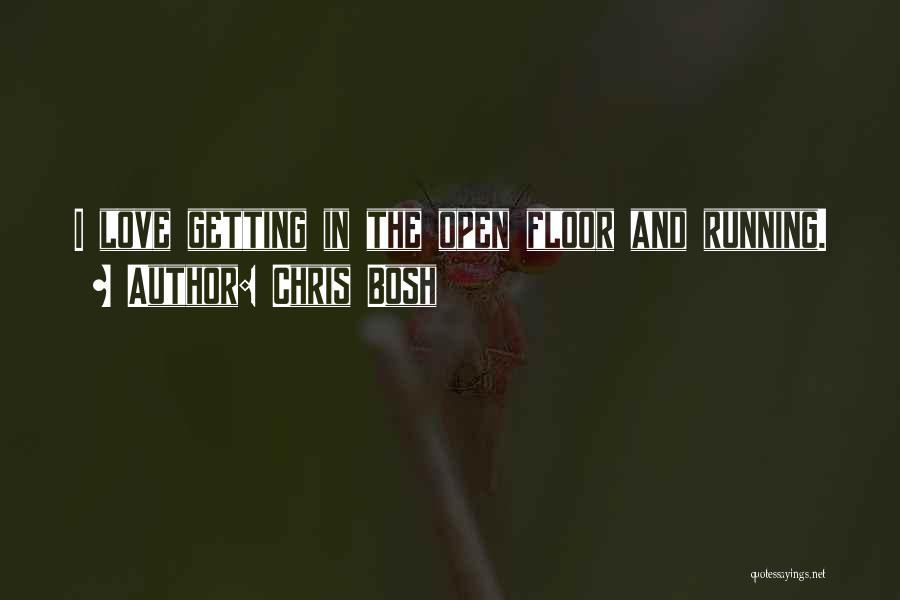 Chris Bosh Quotes: I Love Getting In The Open Floor And Running.