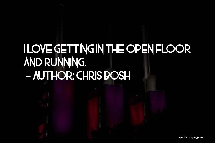 Chris Bosh Quotes: I Love Getting In The Open Floor And Running.