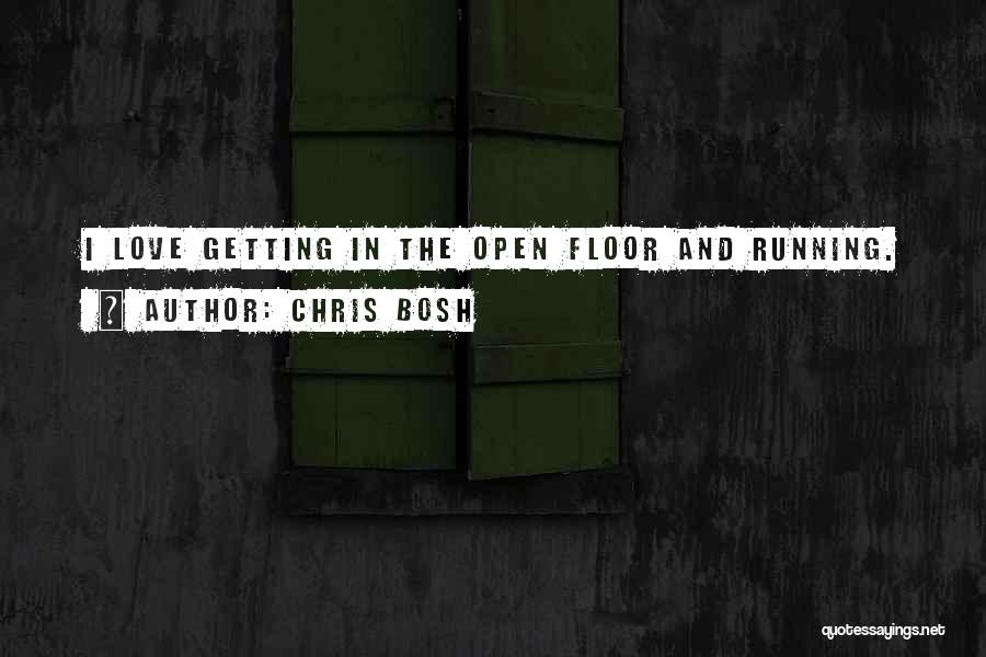 Chris Bosh Quotes: I Love Getting In The Open Floor And Running.
