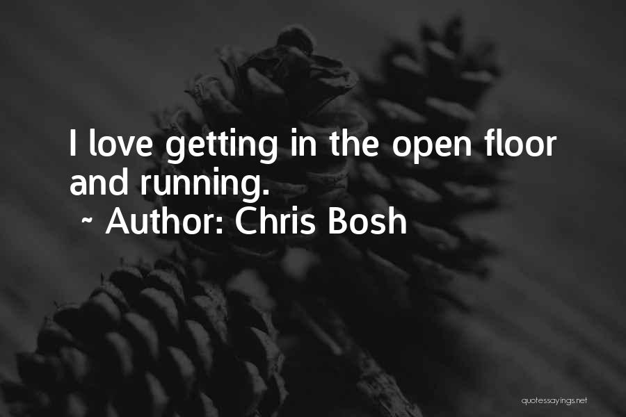 Chris Bosh Quotes: I Love Getting In The Open Floor And Running.