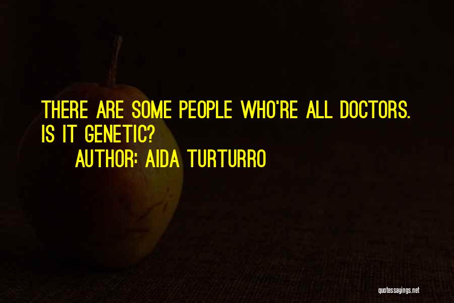 Aida Turturro Quotes: There Are Some People Who're All Doctors. Is It Genetic?