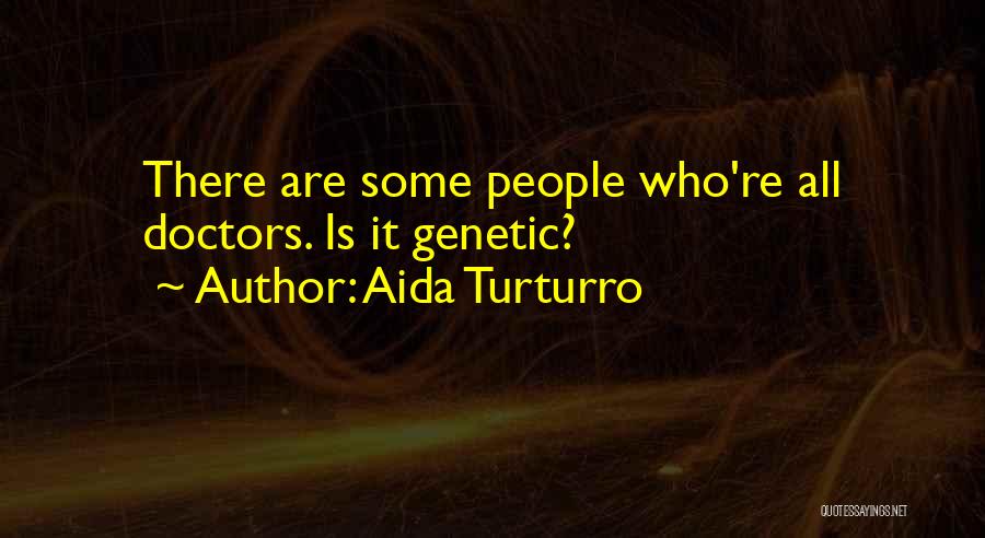 Aida Turturro Quotes: There Are Some People Who're All Doctors. Is It Genetic?