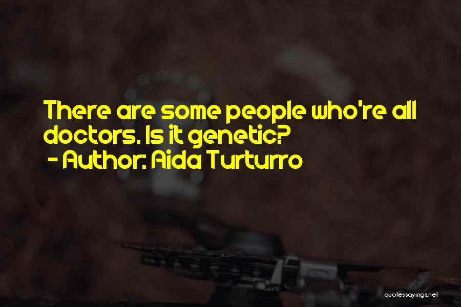 Aida Turturro Quotes: There Are Some People Who're All Doctors. Is It Genetic?