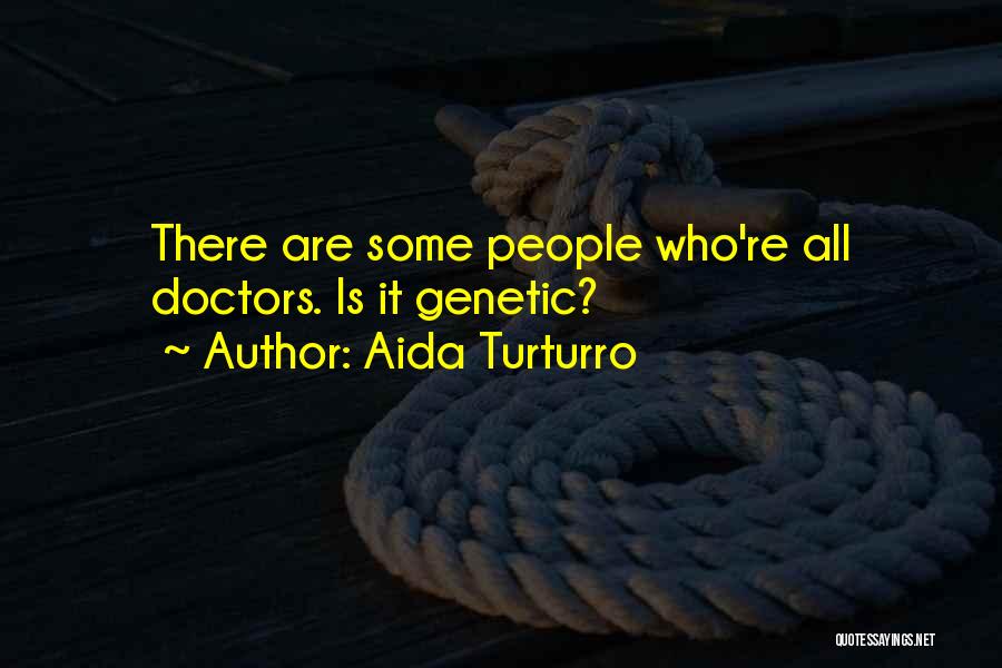 Aida Turturro Quotes: There Are Some People Who're All Doctors. Is It Genetic?