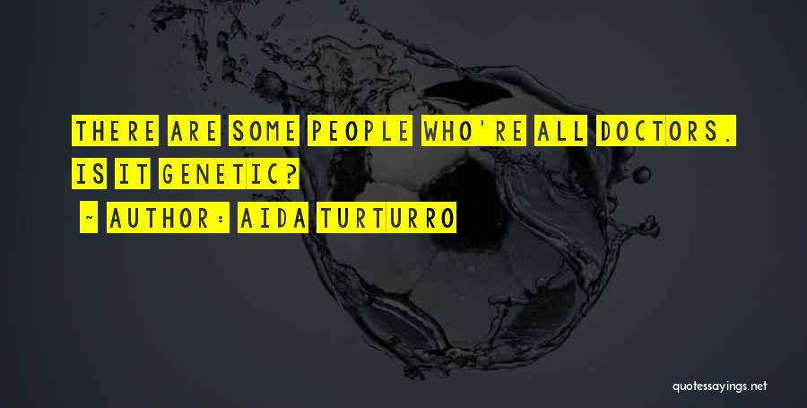 Aida Turturro Quotes: There Are Some People Who're All Doctors. Is It Genetic?