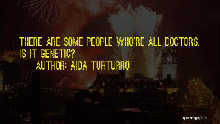 Aida Turturro Quotes: There Are Some People Who're All Doctors. Is It Genetic?