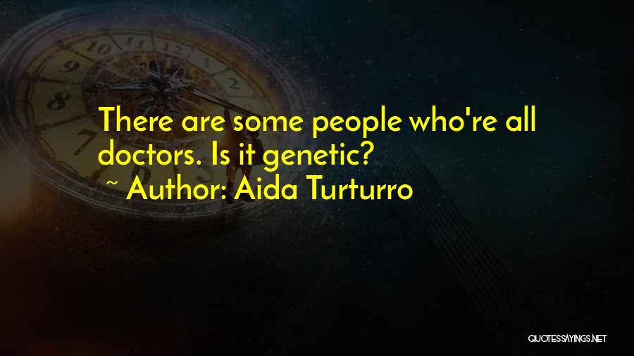 Aida Turturro Quotes: There Are Some People Who're All Doctors. Is It Genetic?