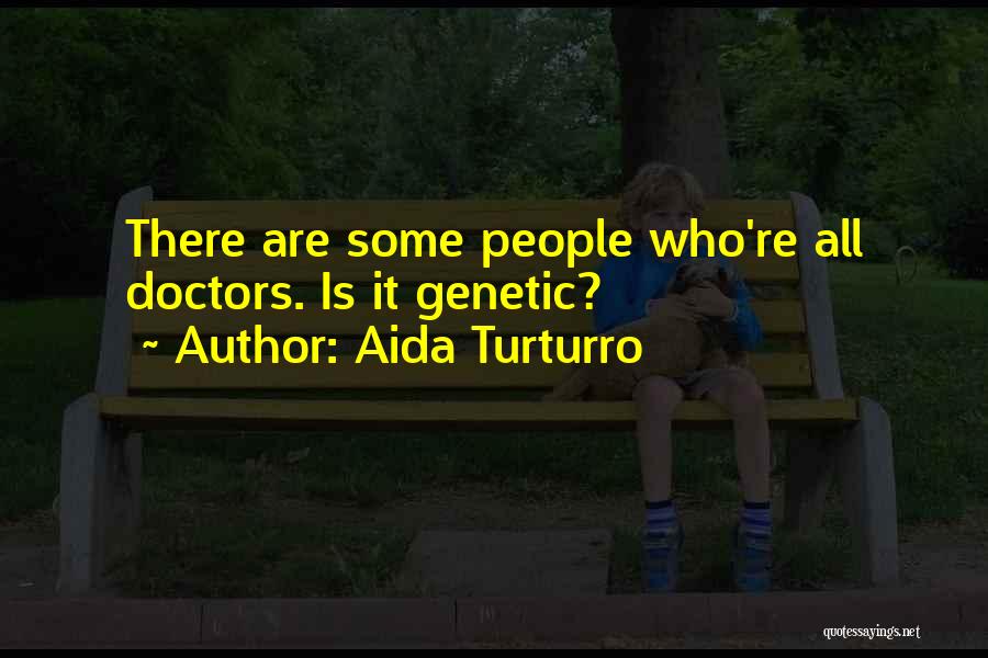 Aida Turturro Quotes: There Are Some People Who're All Doctors. Is It Genetic?